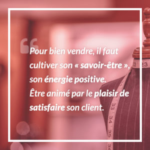 Pour bien vendre, il faut cultiver son savoir-être, son énergie positive. Être animé par le plaisir de satisfaire son client